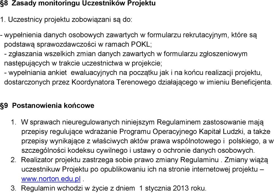 zawartych w formularzu zgłoszeniowym następujących w trakcie uczestnictwa w projekcie; - wypełniania ankiet ewaluacyjnych na początku jak i na końcu realizacji projektu, dostarczonych przez