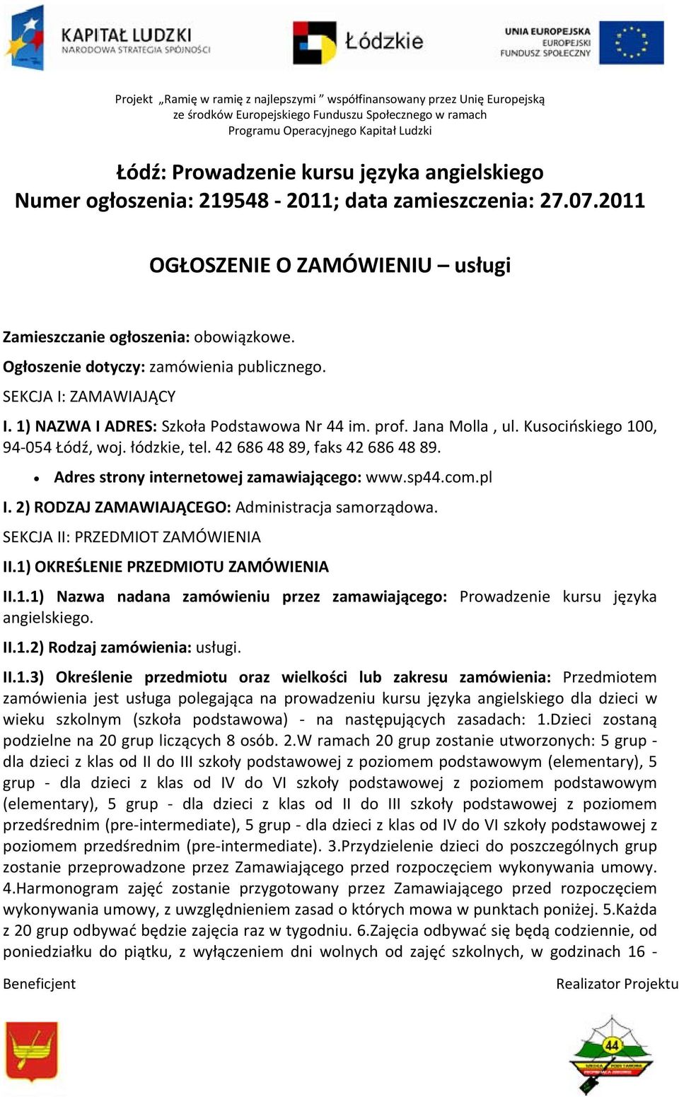 42 686 48 89, faks 42 686 48 89. Adres strony internetowej zamawiającego: www.sp44.com.pl I. 2) RODZAJ ZAMAWIAJĄCEGO: Administracja samorządowa. SEKCJA II: PRZEDMIOT ZAMÓWIENIA II.