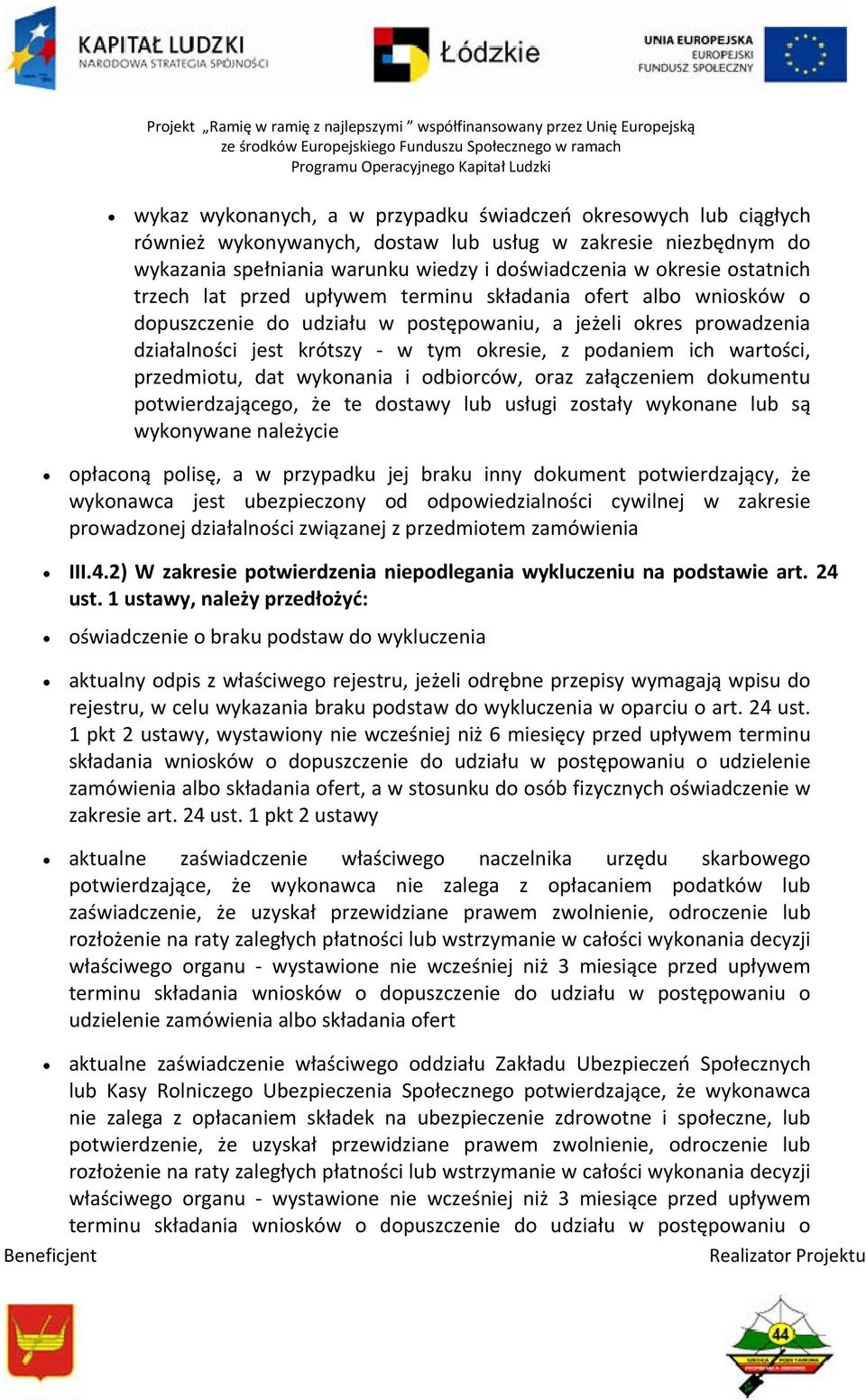 wartości, przedmiotu, dat wykonania i odbiorców, oraz załączeniem dokumentu potwierdzającego, że te dostawy lub usługi zostały wykonane lub są wykonywane należycie opłaconą polisę, a w przypadku jej