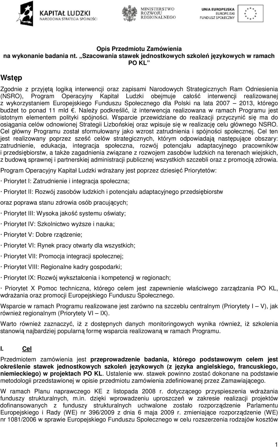 Kapitał Ludzki obejmuje całość interwencji realizowanej z wykorzystaniem Europejskiego Funduszu Społecznego dla Polski na lata 2007 2013, którego budŝet to ponad 11 mld.
