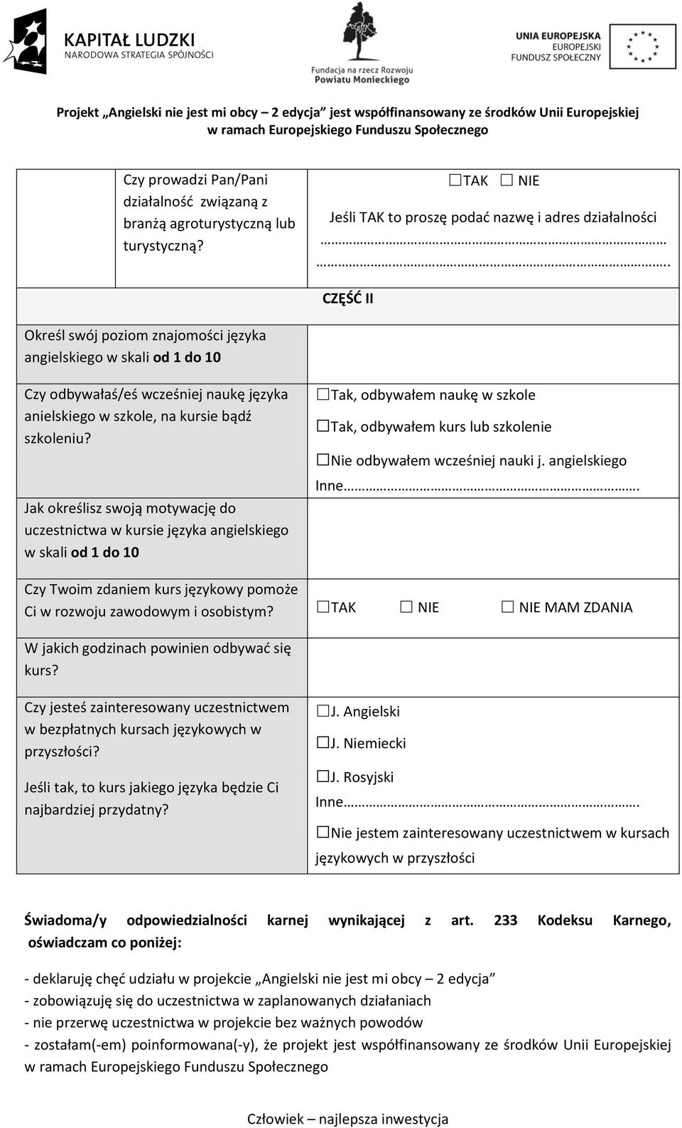 Jak określisz swoją motywację do uczestnictwa w kursie języka angielskiego w skali od 1 do 10 Tak, odbywałem naukę w szkole Tak, odbywałem kurs lub szkolenie Nie odbywałem wcześniej nauki j.