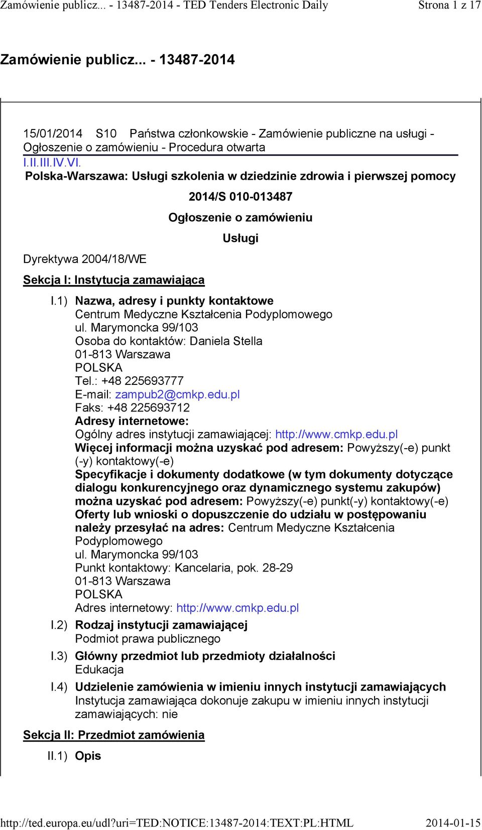 zamówieniu Usługi I.1) Nazwa, adresy i punkty kontaktowe Centrum Medyczne Kształcenia Podyplomowego ul. Marymoncka 99/103 Osoba do kontaktów: Daniela Stella 01-813 Warszawa POLSKA Tel.