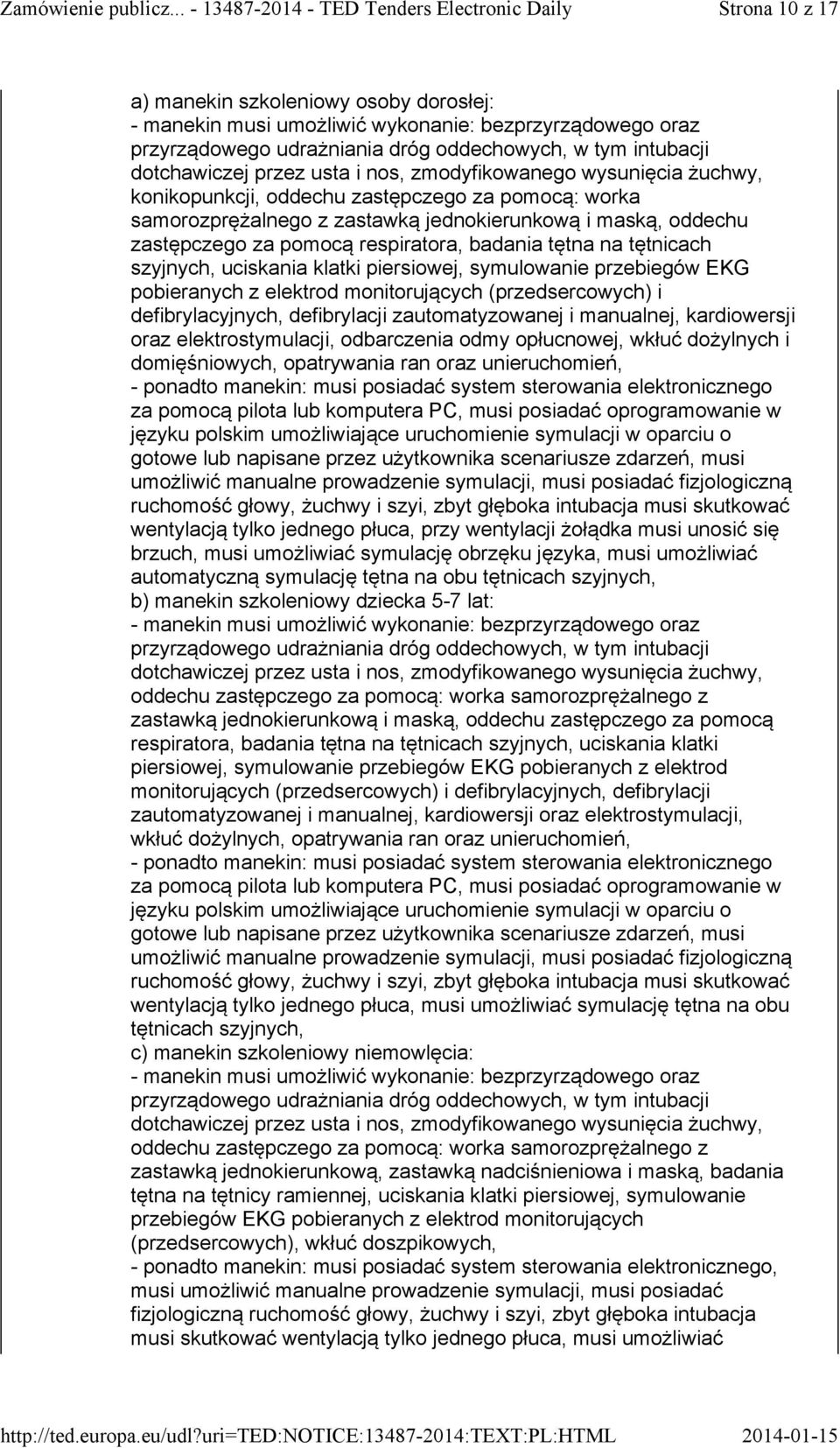 tętna na tętnicach szyjnych, uciskania klatki piersiowej, symulowanie przebiegów EKG pobieranych z elektrod monitorujących (przedsercowych) i defibrylacyjnych, defibrylacji zautomatyzowanej i