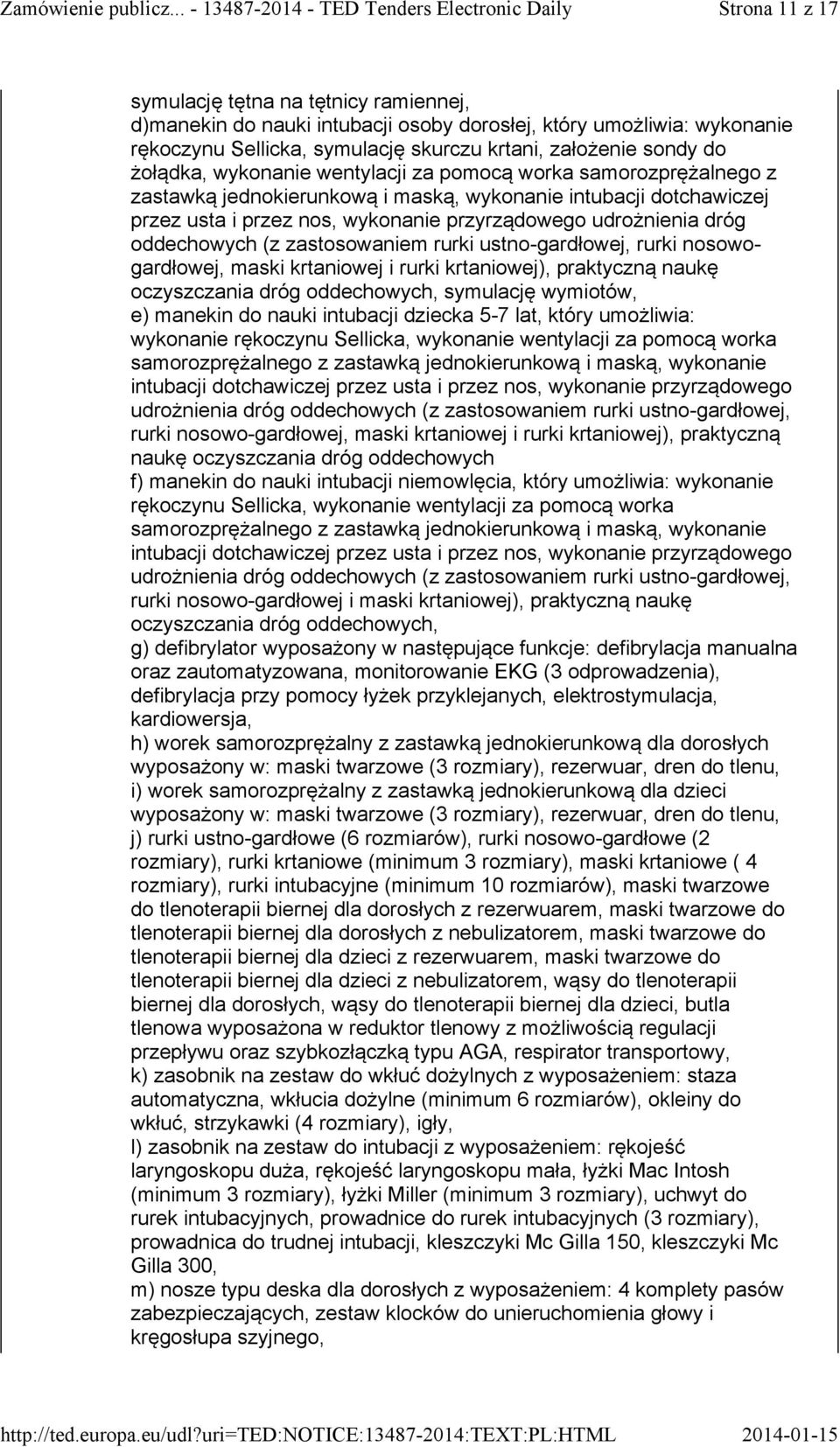 oddechowych (z zastosowaniem rurki ustno-gardłowej, rurki nosowogardłowej, maski krtaniowej i rurki krtaniowej), praktyczną naukę oczyszczania dróg oddechowych, symulację wymiotów, e) manekin do