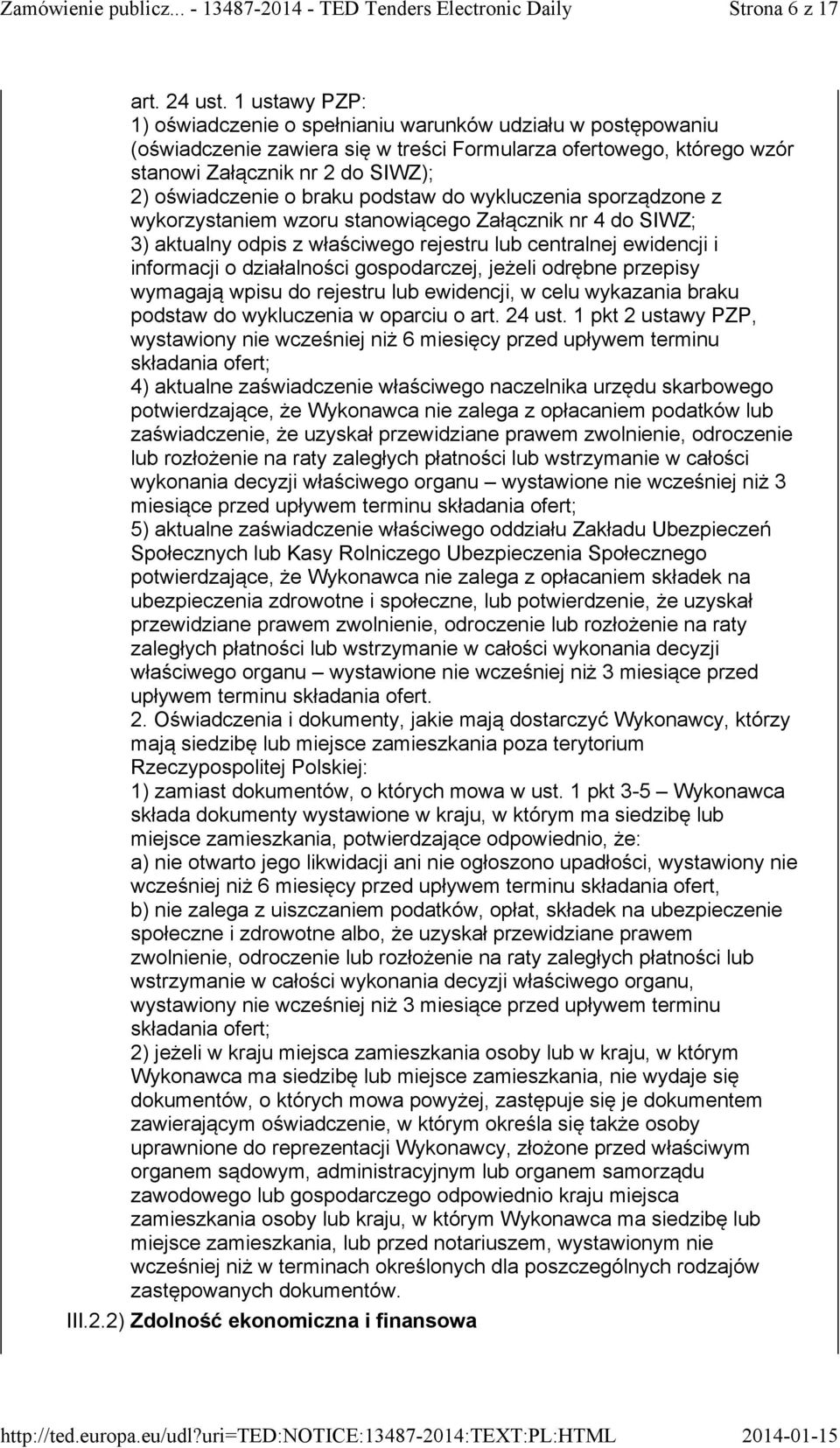 braku podstaw do wykluczenia sporządzone z wykorzystaniem wzoru stanowiącego Załącznik nr 4 do SIWZ; 3) aktualny odpis z właściwego rejestru lub centralnej ewidencji i informacji o działalności