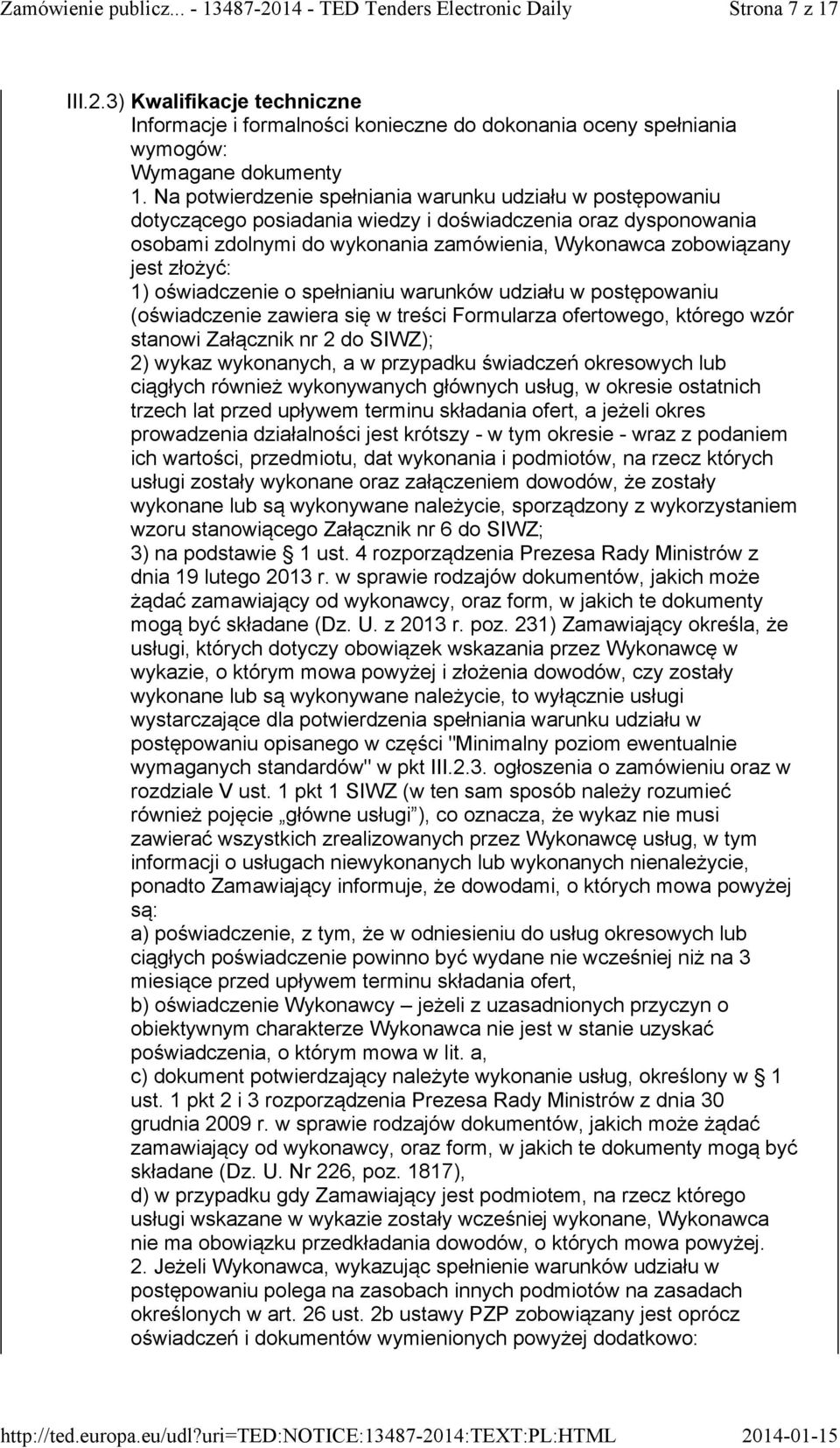 1) oświadczenie o spełnianiu warunków udziału w postępowaniu (oświadczenie zawiera się w treści Formularza ofertowego, którego wzór stanowi Załącznik nr 2 do SIWZ); 2) wykaz wykonanych, a w przypadku