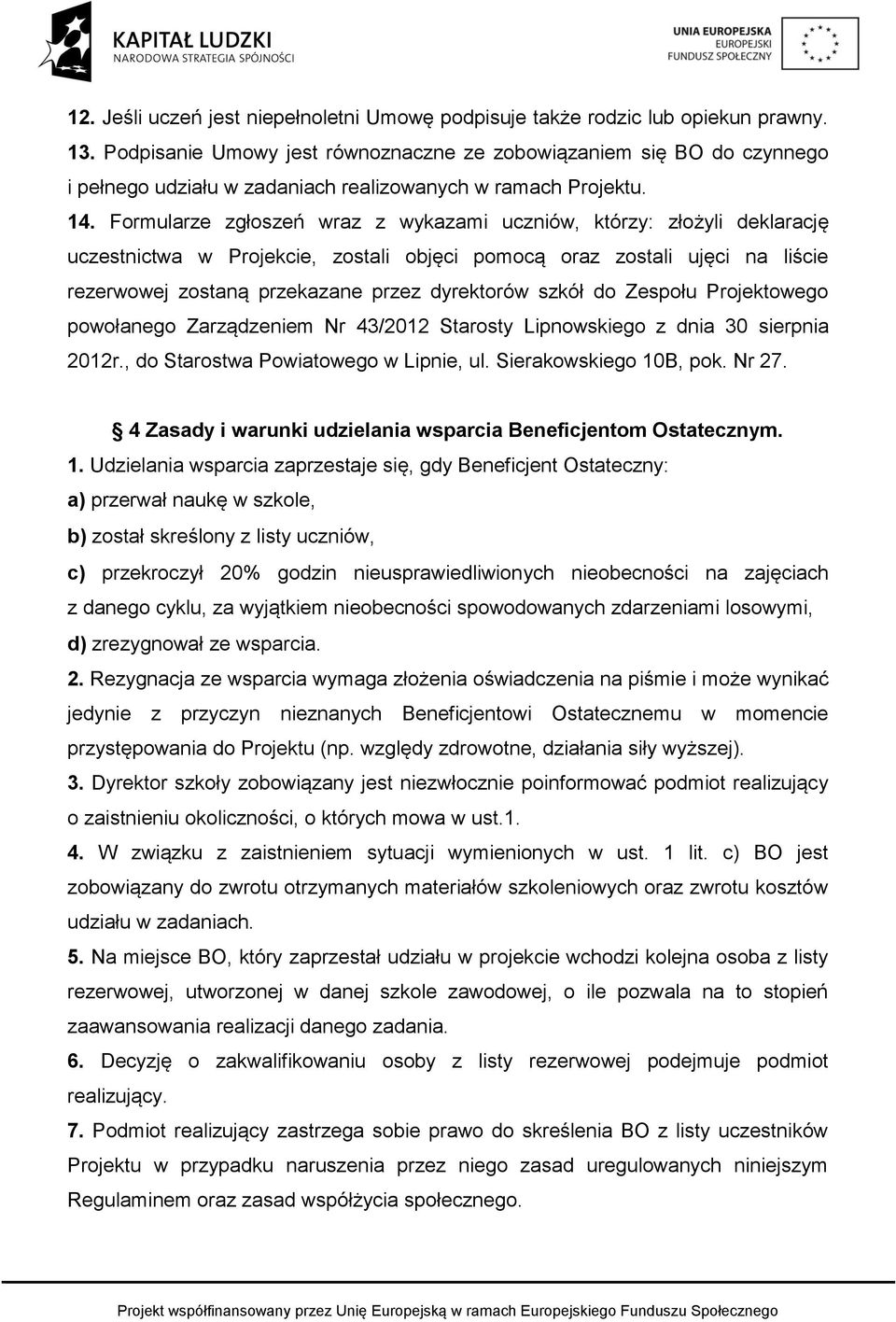 Formularze zgłoszeń wraz z wykazami uczniów, którzy: złożyli deklarację uczestnictwa w Projekcie, zostali objęci pomocą oraz zostali ujęci na liście rezerwowej zostaną przekazane przez dyrektorów