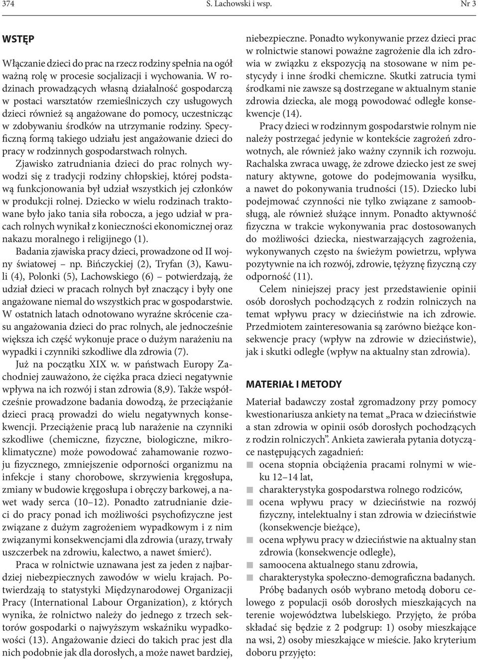 rodziny. Specyficzną formą takiego udziału jest angażowanie dzieci do pracy w rodzinnych gospodarstwach rolnych.
