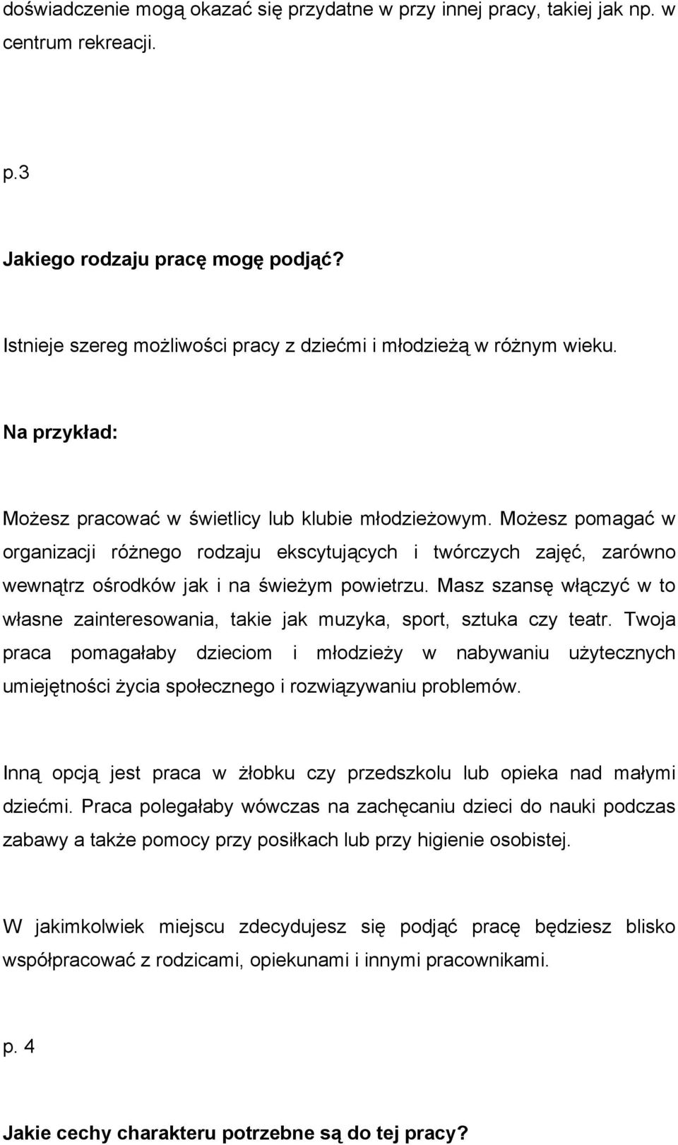 Możesz pomagać w organizacji różnego rodzaju ekscytujących i twórczych zajęć, zarówno wewnątrz ośrodków jak i na świeżym powietrzu.