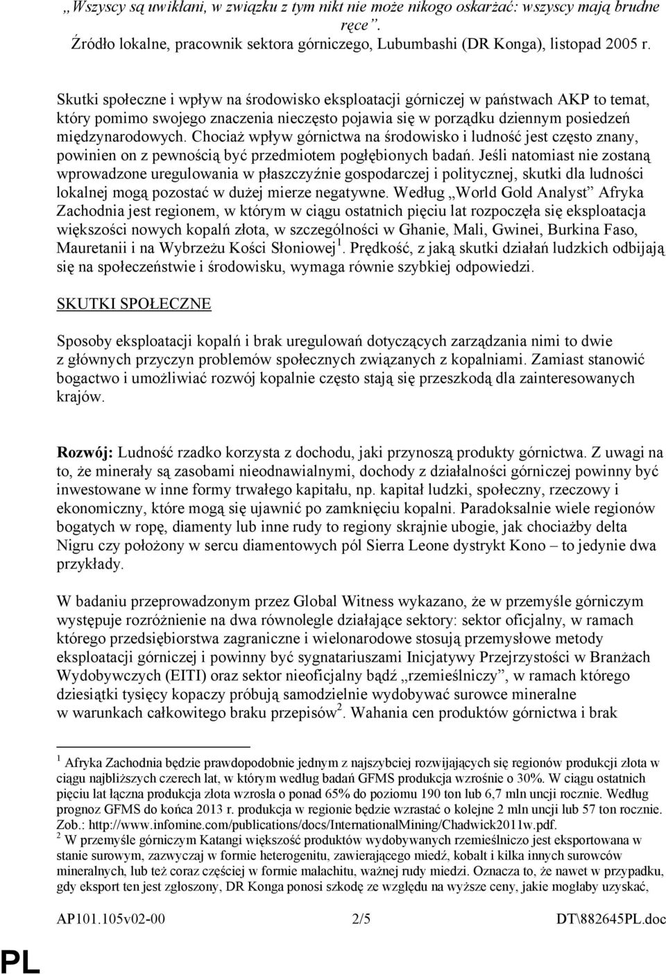 Chociaż wpływ górnictwa na środowisko i ludność jest często znany, powinien on z pewnością być przedmiotem pogłębionych badań.