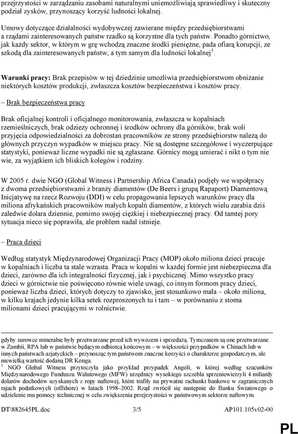 Ponadto górnictwo, jak każdy sektor, w którym w grę wchodzą znaczne środki pieniężne, pada ofiarą korupcji, ze szkodą dla zainteresowanych państw, a tym samym dla ludności lokalnej 1.