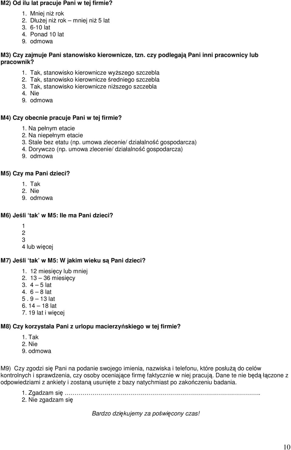 Nie M4) Czy obecnie pracuje Pani w tej firmie? 1. Na pełnym etacie 2. Na niepełnym etacie 3. Stale bez etatu (np. umowa zlecenie/ działalność gospodarcza) 4. Dorywczo (np.