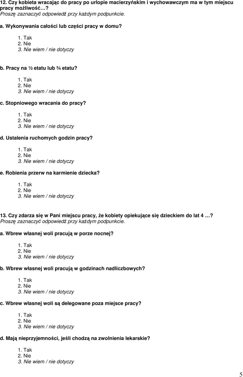 13. Czy zdarza się w Pani miejscu pracy, Ŝe kobiety opiekujące się dzieckiem do lat 4? a. Wbrew własnej woli pracują w porze nocnej? b.