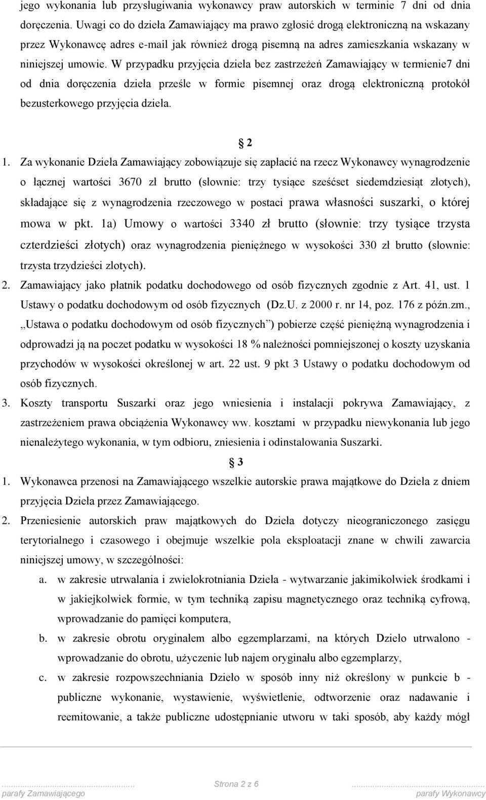 W przypadku przyjęcia dzieła bez zastrzeżeń Zamawiający w termienie7 dni od dnia doręczenia dzieła prześle w formie pisemnej oraz drogą elektroniczną protokół bezusterkowego przyjęcia dzieła. 2 1.