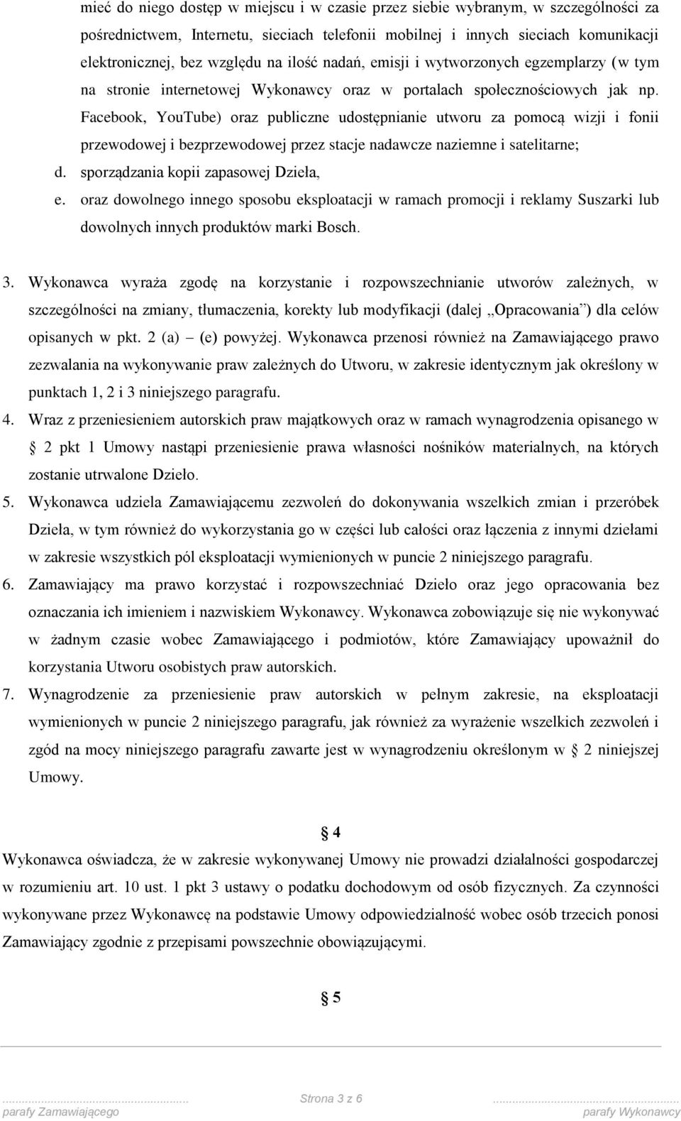 Facebook, YouTube) oraz publiczne udostępnianie utworu za pomocą wizji i fonii przewodowej i bezprzewodowej przez stacje nadawcze naziemne i satelitarne; d. sporządzania kopii zapasowej Dzieła, e.