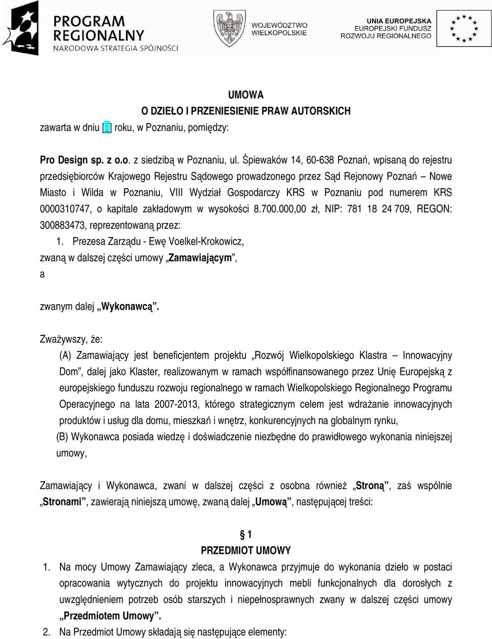 Poznaniu pod numerem KRS 0000310747, o kapitale zakładowym w wysokości 8.700.000,00 zł, NIP: 781 18 24 709, REGON: 300883473, reprezentowaną przez: 1.