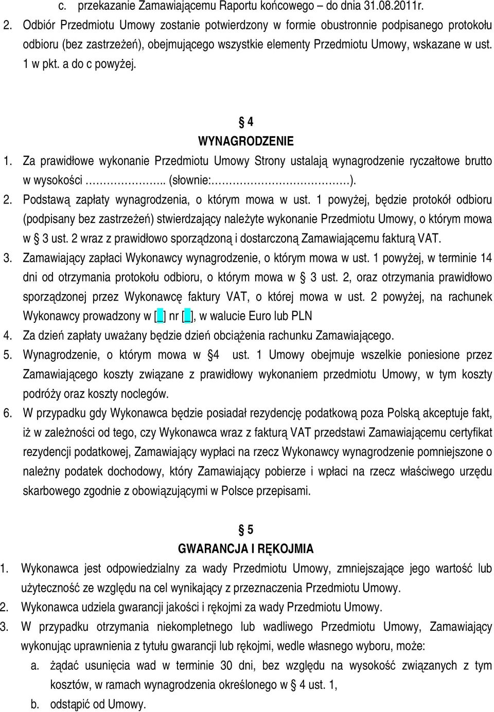 a do c powyżej. 4 WYNAGRODZENIE 1. Za prawidłowe wykonanie Przedmiotu Umowy Strony ustalają wynagrodzenie ryczałtowe brutto w wysokości.. (słownie: ). 2.