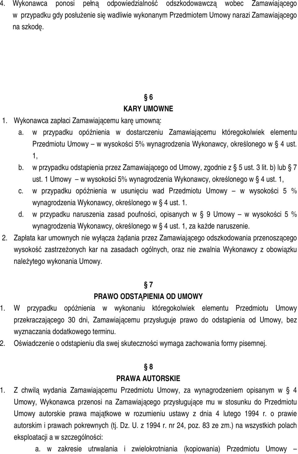 w przypadku opóźnienia w dostarczeniu Zamawiającemu któregokolwiek elementu Przedmiotu Umowy w wysokości 5% wynagrodzenia Wykonawcy, określonego w 4 ust. 1, b.