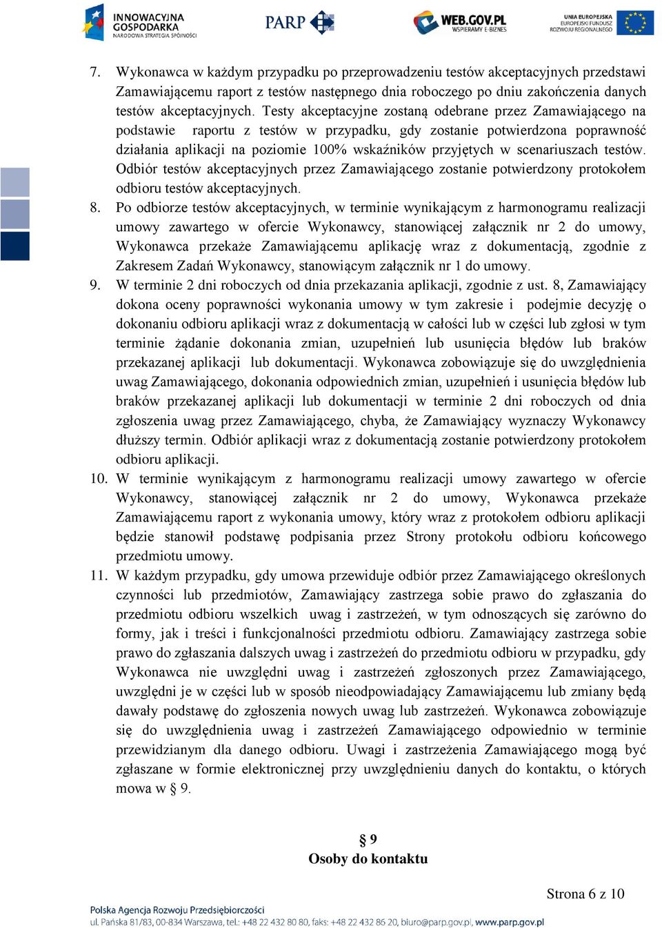 scenariuszach testów. Odbiór testów akceptacyjnych przez Zamawiającego zostanie potwierdzony protokołem odbioru testów akceptacyjnych. 8.