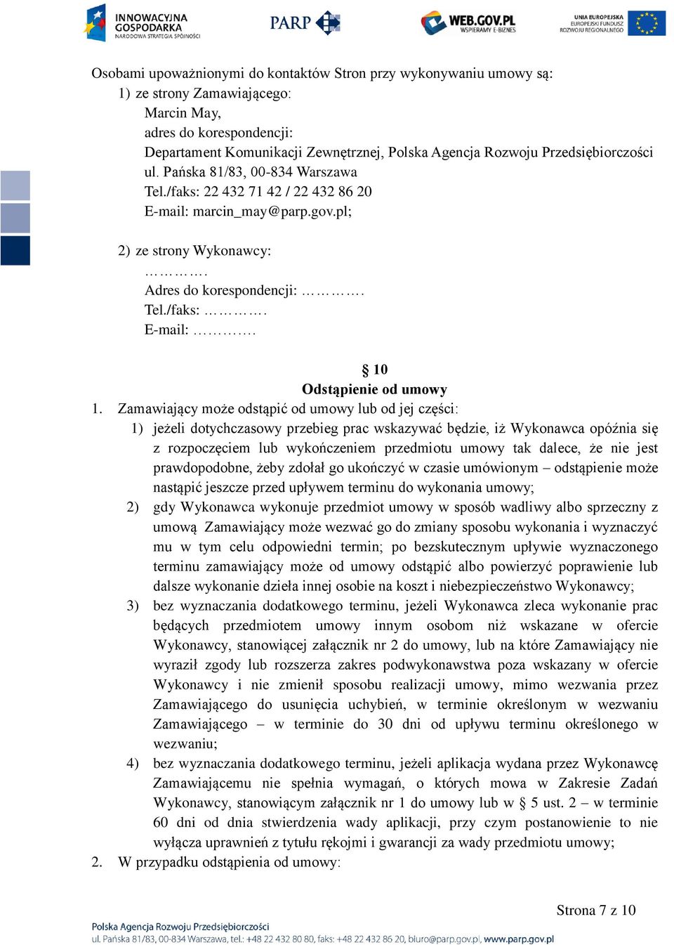 Zamawiający może odstąpić od umowy lub od jej części: 1) jeżeli dotychczasowy przebieg prac wskazywać będzie, iż Wykonawca opóźnia się z rozpoczęciem lub wykończeniem przedmiotu umowy tak dalece, że