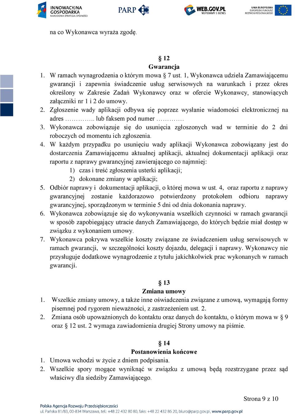 nr 1 i 2 do umowy. 2. Zgłoszenie wady aplikacji odbywa się poprzez wysłanie wiadomości elektronicznej na adres.. lub faksem pod numer. 3.