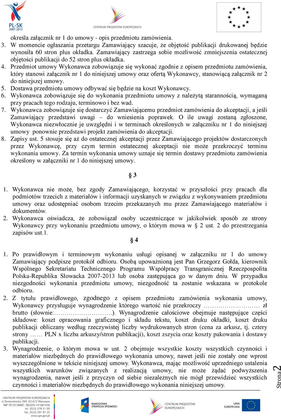 Przedmiot umowy Wykonawca zobowiązuje się wykonać zgodnie z opisem przedmiotu zamówienia, który stanowi załącznik nr 1 do niniejszej umowy oraz ofertą Wykonawcy, stanowiącą załącznik nr 2 do