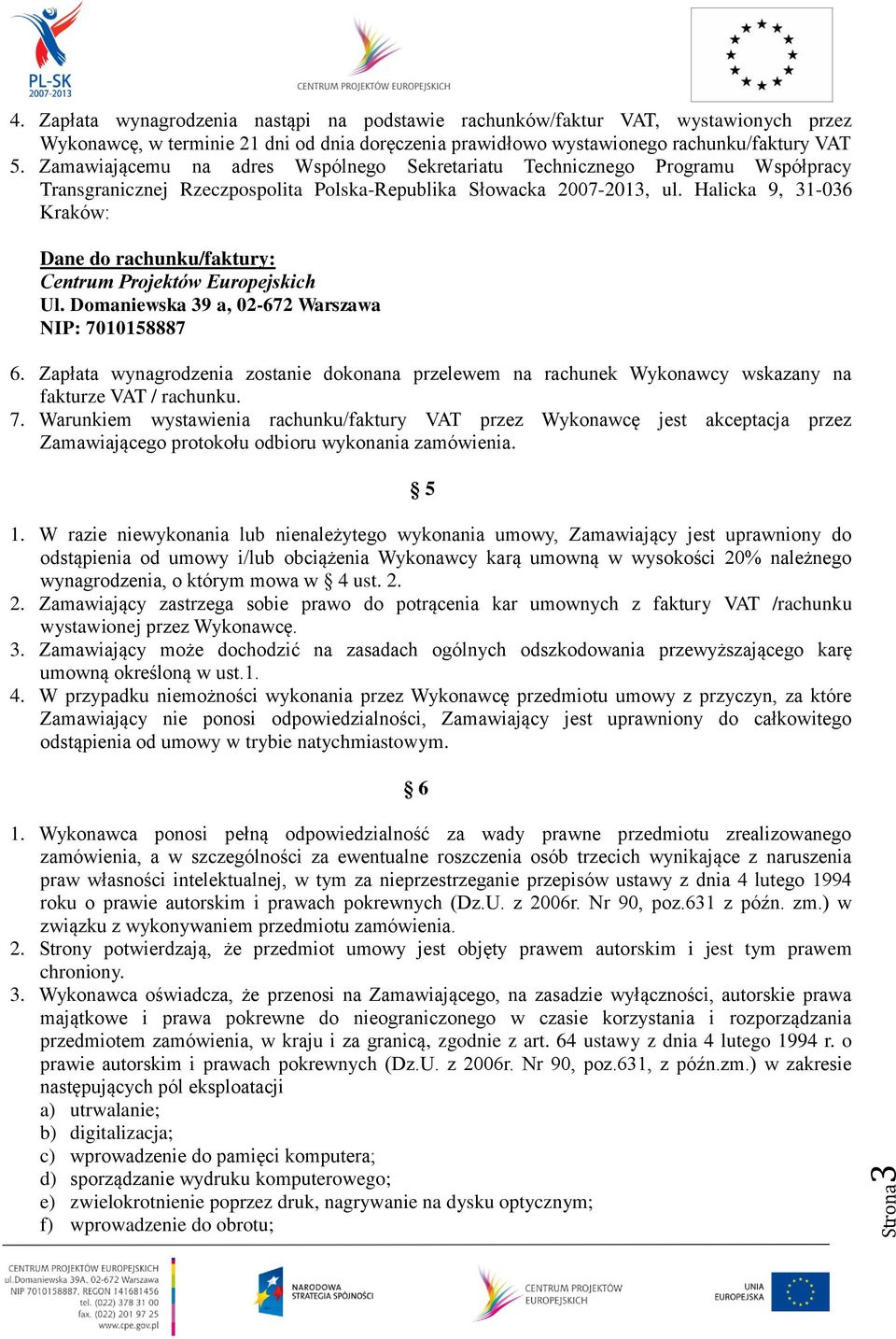 Halicka 9, 31-036 Kraków: Dane do rachunku/faktury: Centrum Projektów Europejskich Ul. Domaniewska 39 a, 02-672 Warszawa NIP: 7010158887 6.