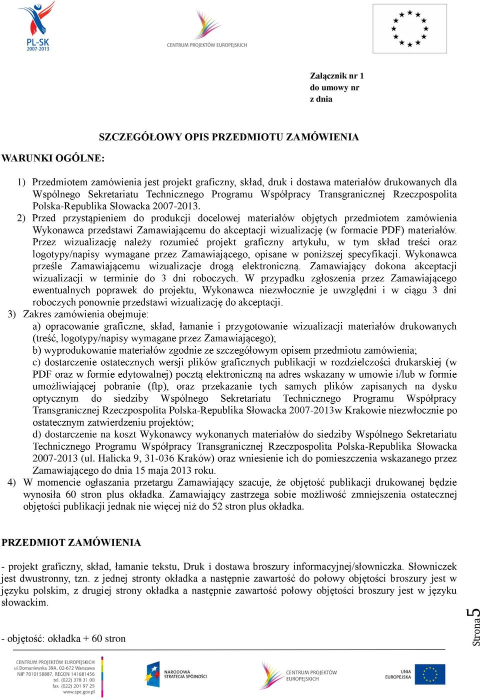 2) Przed przystąpieniem do produkcji docelowej materiałów objętych przedmiotem zamówienia Wykonawca przedstawi Zamawiającemu do akceptacji wizualizację (w formacie PDF) materiałów.