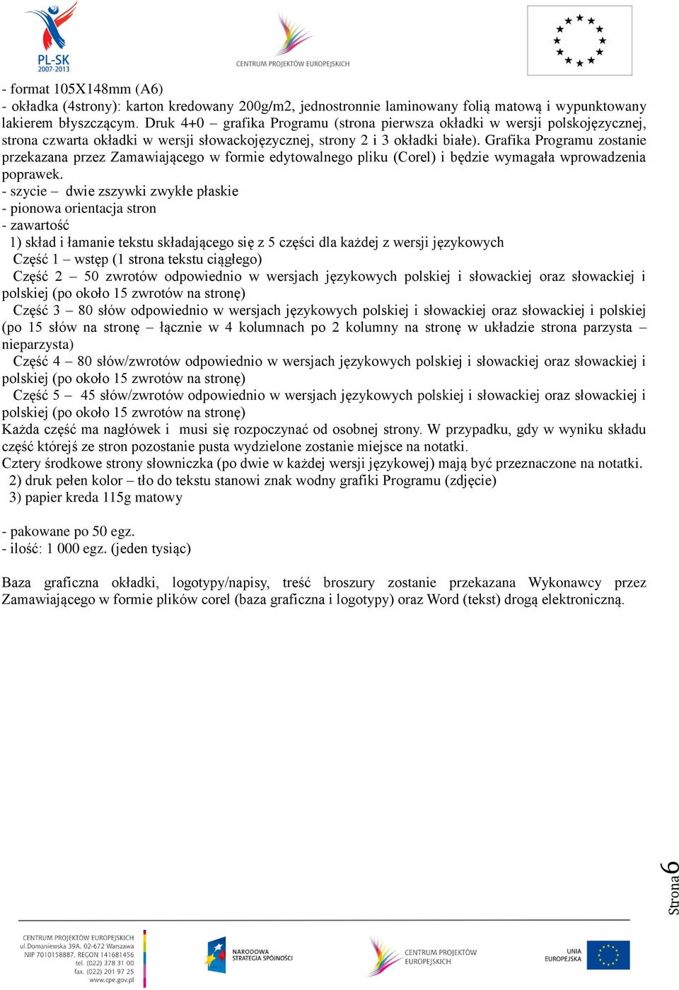 Grafika Programu zostanie przekazana przez Zamawiającego w formie edytowalnego pliku (Corel) i będzie wymagała wprowadzenia poprawek.