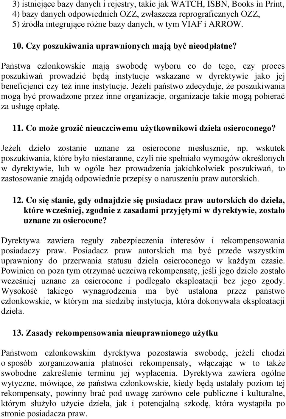 Państwa członkowskie mają swobodę wyboru co do tego, czy proces poszukiwań prowadzić będą instytucje wskazane w dyrektywie jako jej beneficjenci czy też inne instytucje.