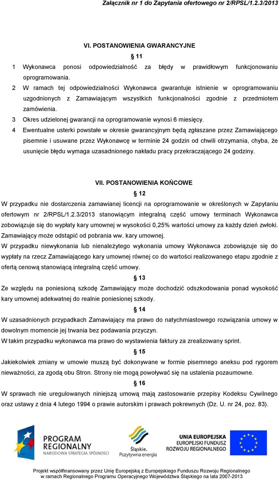 3 Okres udzielonej gwarancji na oprogramowanie wynosi 6 miesięcy.