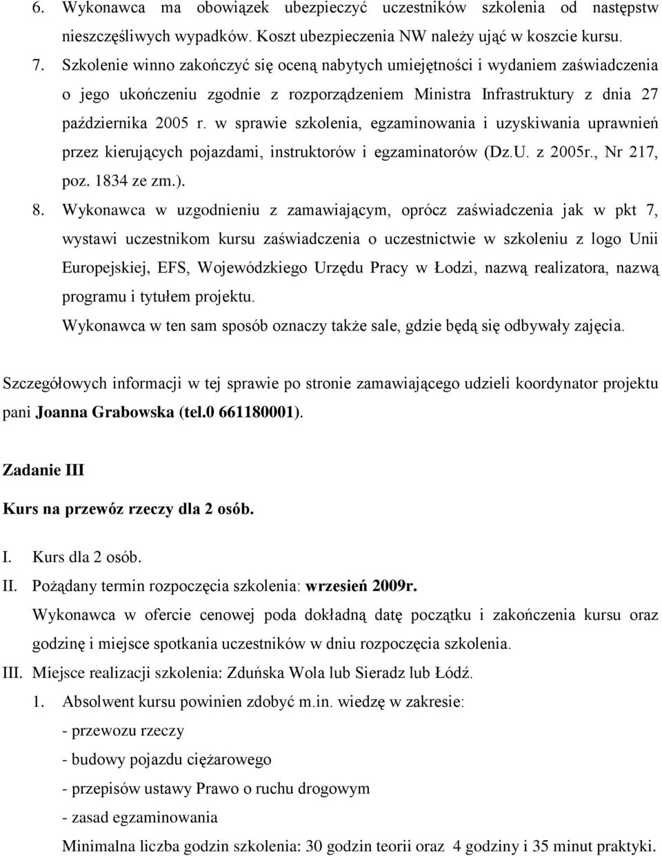 w sprawie szkolenia, egzaminowania i uzyskiwania uprawnień przez kierujących pojazdami, instruktorów i egzaminatorów (Dz.U. z 2005r., Nr 217, poz. 1834 ze zm.). 8.