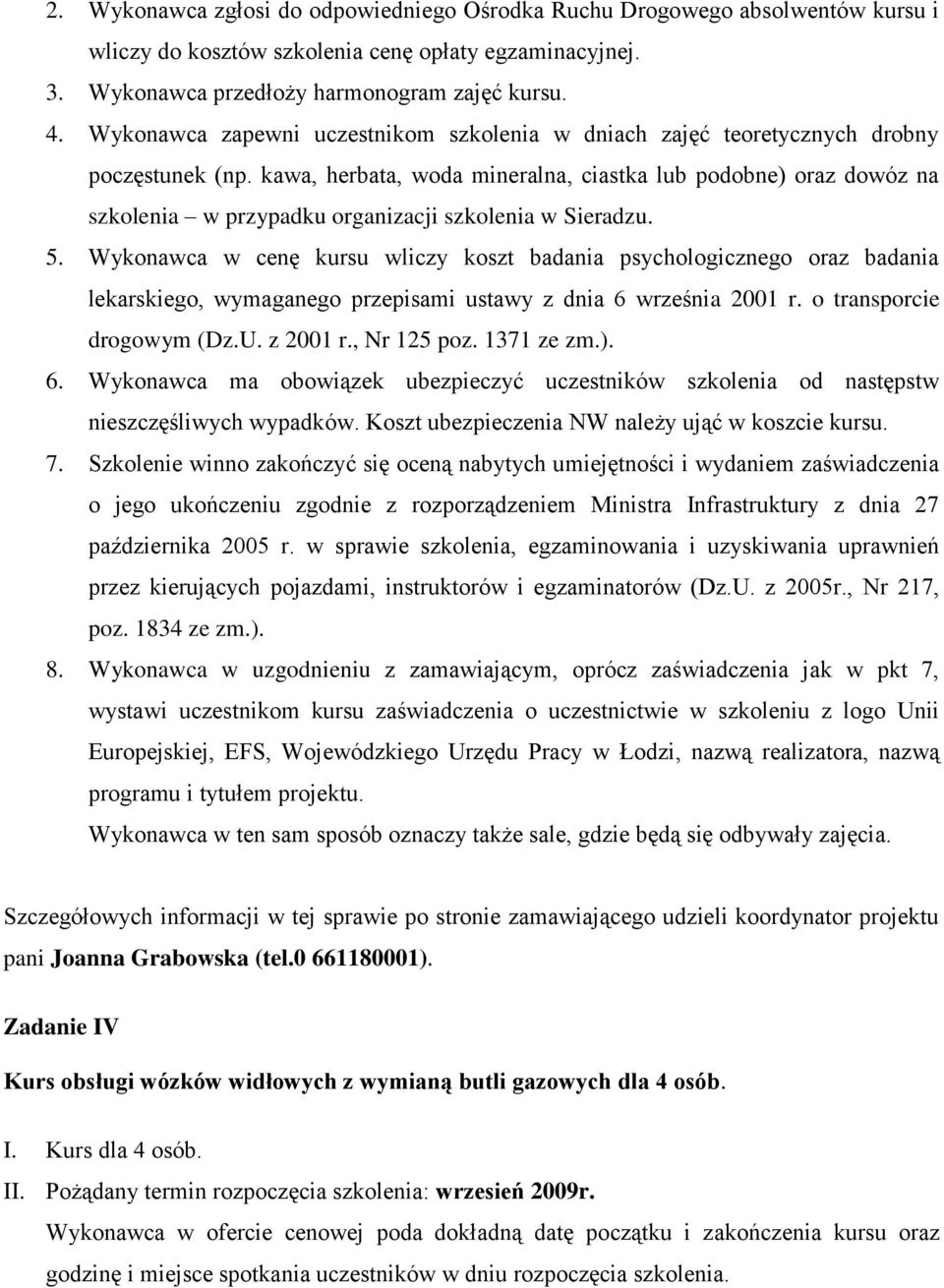 kawa, herbata, woda mineralna, ciastka lub podobne) oraz dowóz na szkolenia w przypadku organizacji szkolenia w Sieradzu. 5.