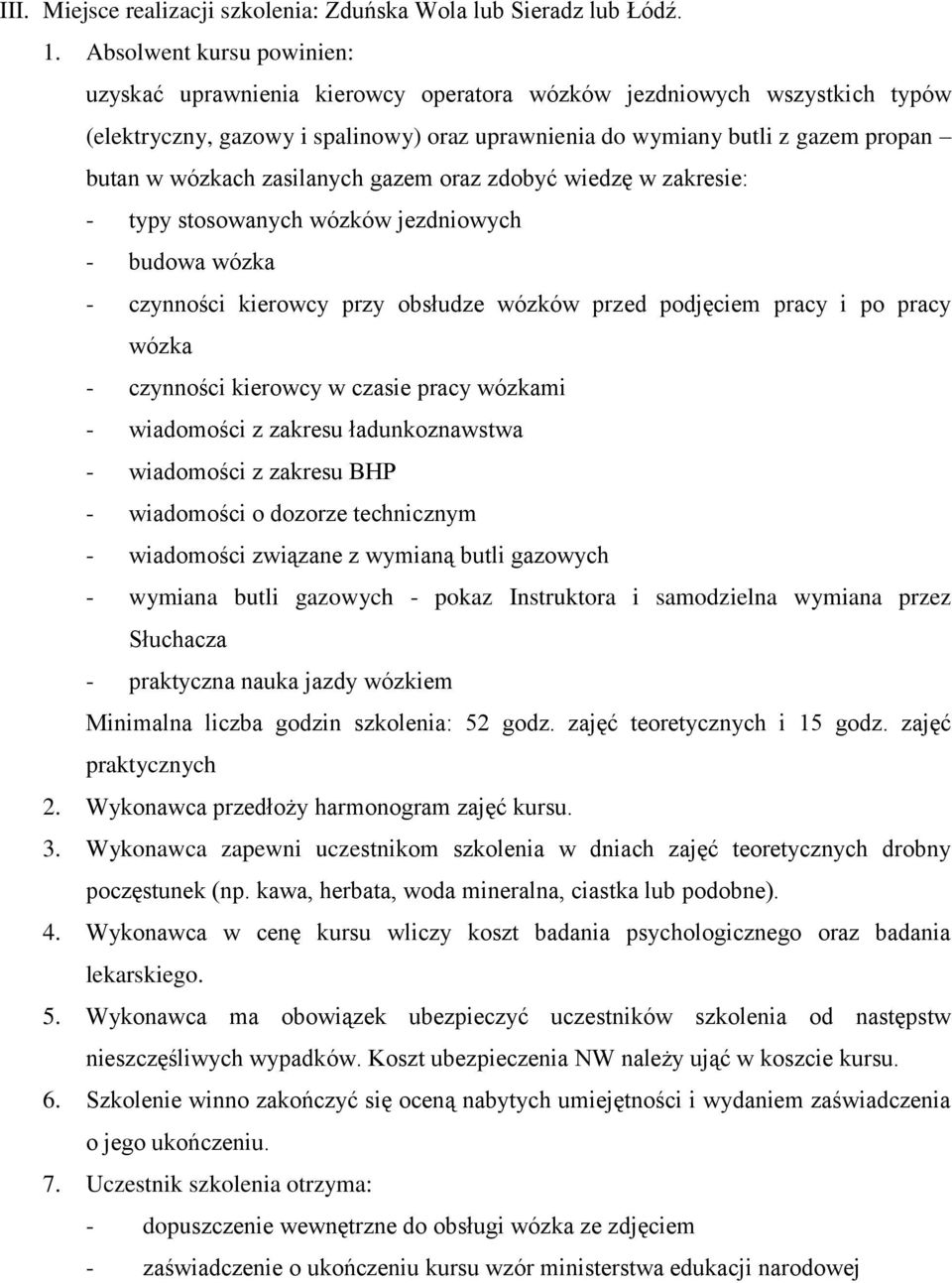 zasilanych gazem oraz zdobyć wiedzę w zakresie: - typy stosowanych wózków jezdniowych - budowa wózka - czynności kierowcy przy obsłudze wózków przed podjęciem pracy i po pracy wózka - czynności
