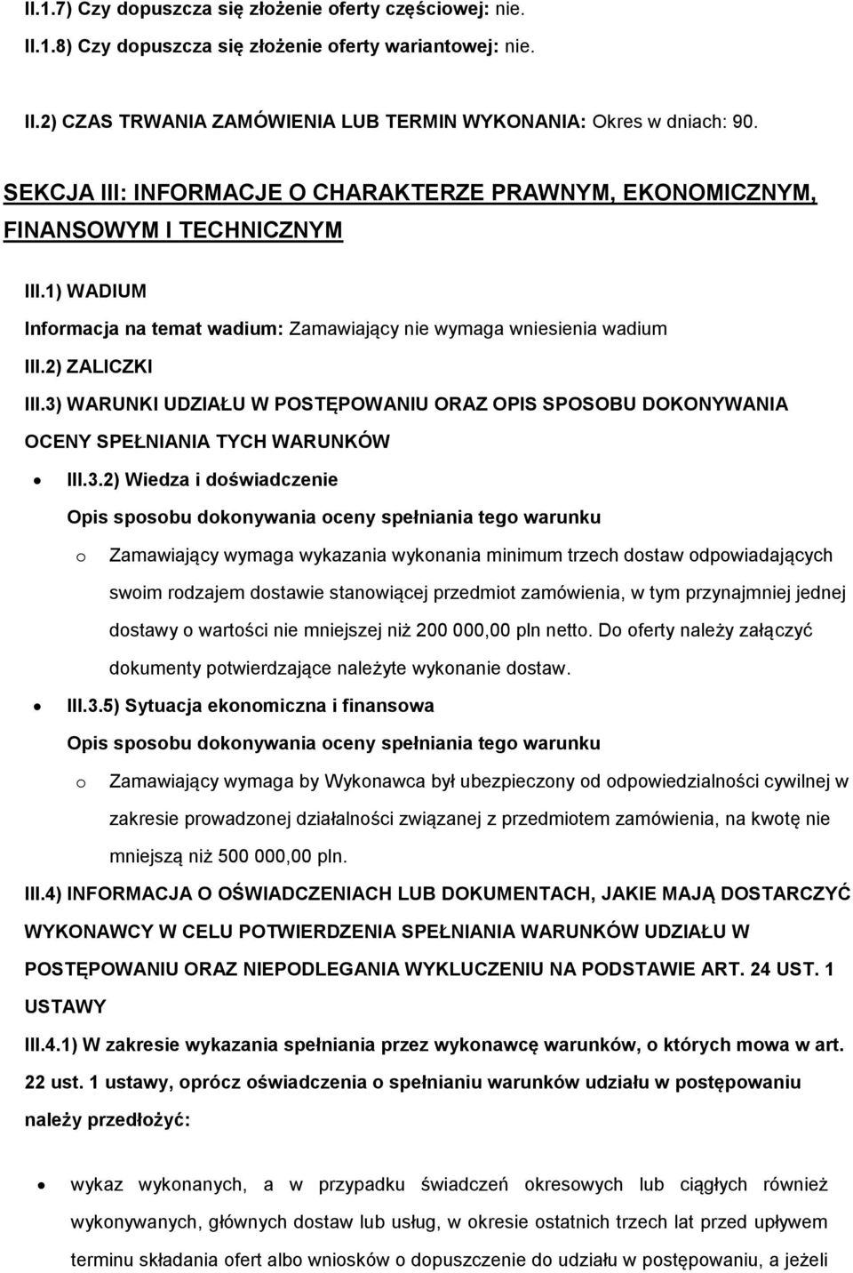 3) WARUNKI UDZIAŁU W POSTĘPOWANIU ORAZ OPIS SPOSOBU DOKONYWANIA OCENY SPEŁNIANIA TYCH WARUNKÓW III.3.2) Wiedza i doświadczenie Opis sposobu dokonywania oceny spełniania tego warunku o Zamawiający