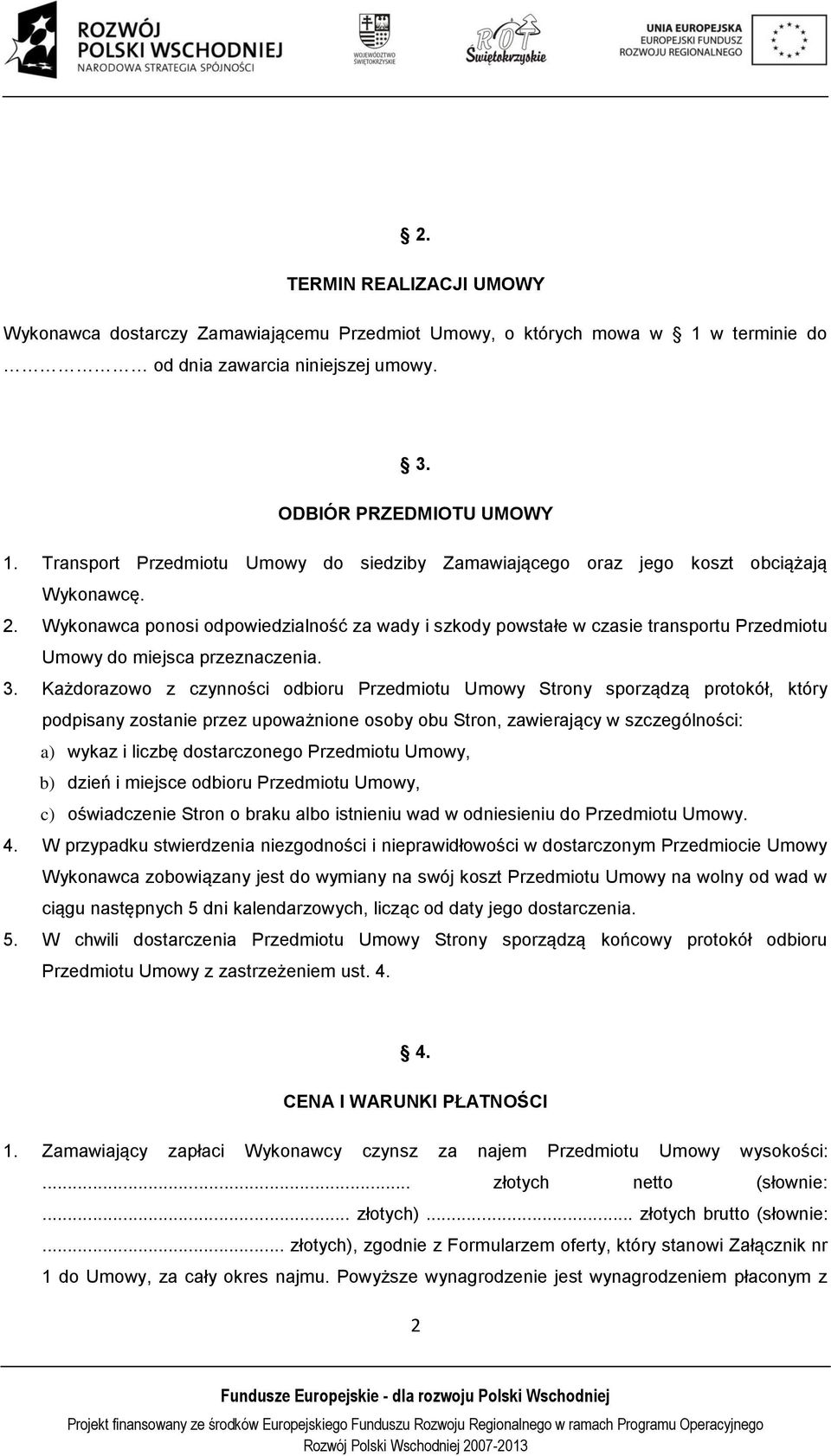 Wykonawca ponosi odpowiedzialność za wady i szkody powstałe w czasie transportu Przedmiotu Umowy do miejsca przeznaczenia. 3.