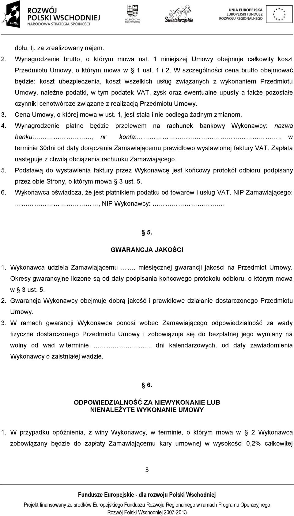 także pozostałe czynniki cenotwórcze związane z realizacją Przedmiotu Umowy. 3. Cena Umowy, o której mowa w ust. 1, jest stała i nie podlega żadnym zmianom. 4.