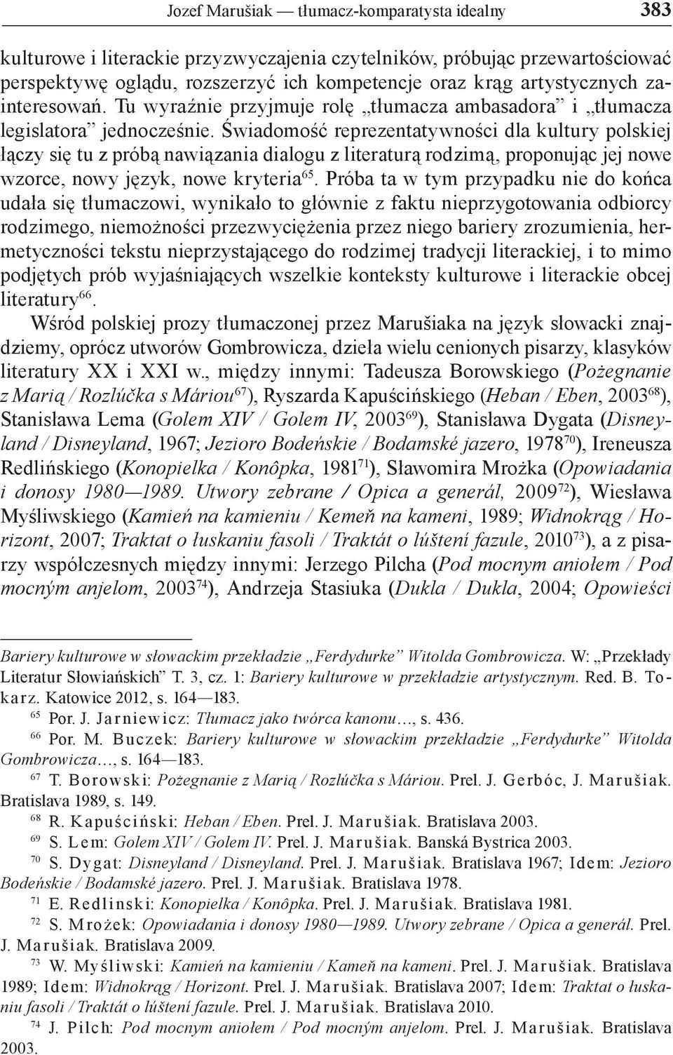 Świadomość reprezentatywności dla kultury polskiej łączy się tu z próbą nawiązania dialogu z literaturą rodzimą, proponując jej nowe wzorce, nowy język, nowe kryteria 65.