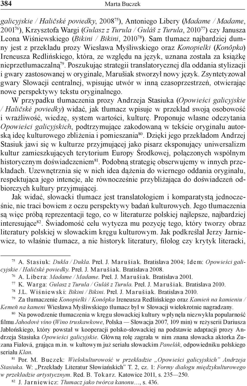 Sam tłumacz najbardziej dumny jest z przekładu prozy Wiesława Myśliwskiego oraz Konopielki (Konôpka) Ireneusza Redlińskiego, która, ze względu na język, uznana została za książkę nieprzetłumaczalną
