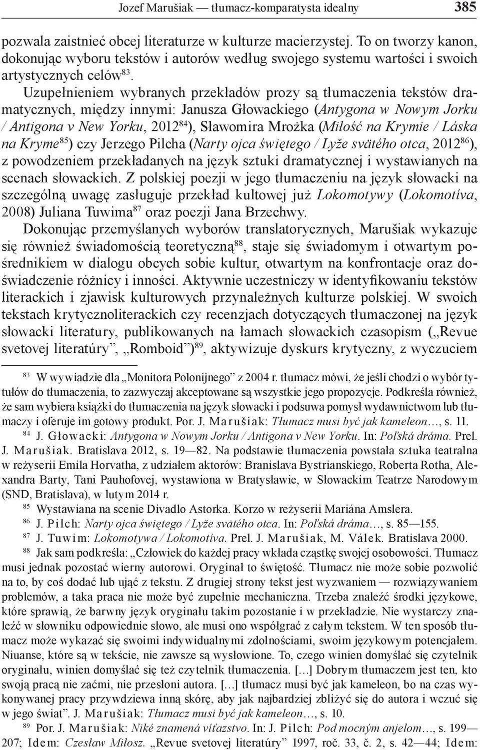 Uzupełnieniem wybranych przekładów prozy są tłumaczenia tekstów dramatycznych, między innymi: Janusza Głowackiego (Antygona w Nowym Jorku / Antigona v New Yorku, 2012 84 ), Sławomira Mrożka (Miłość