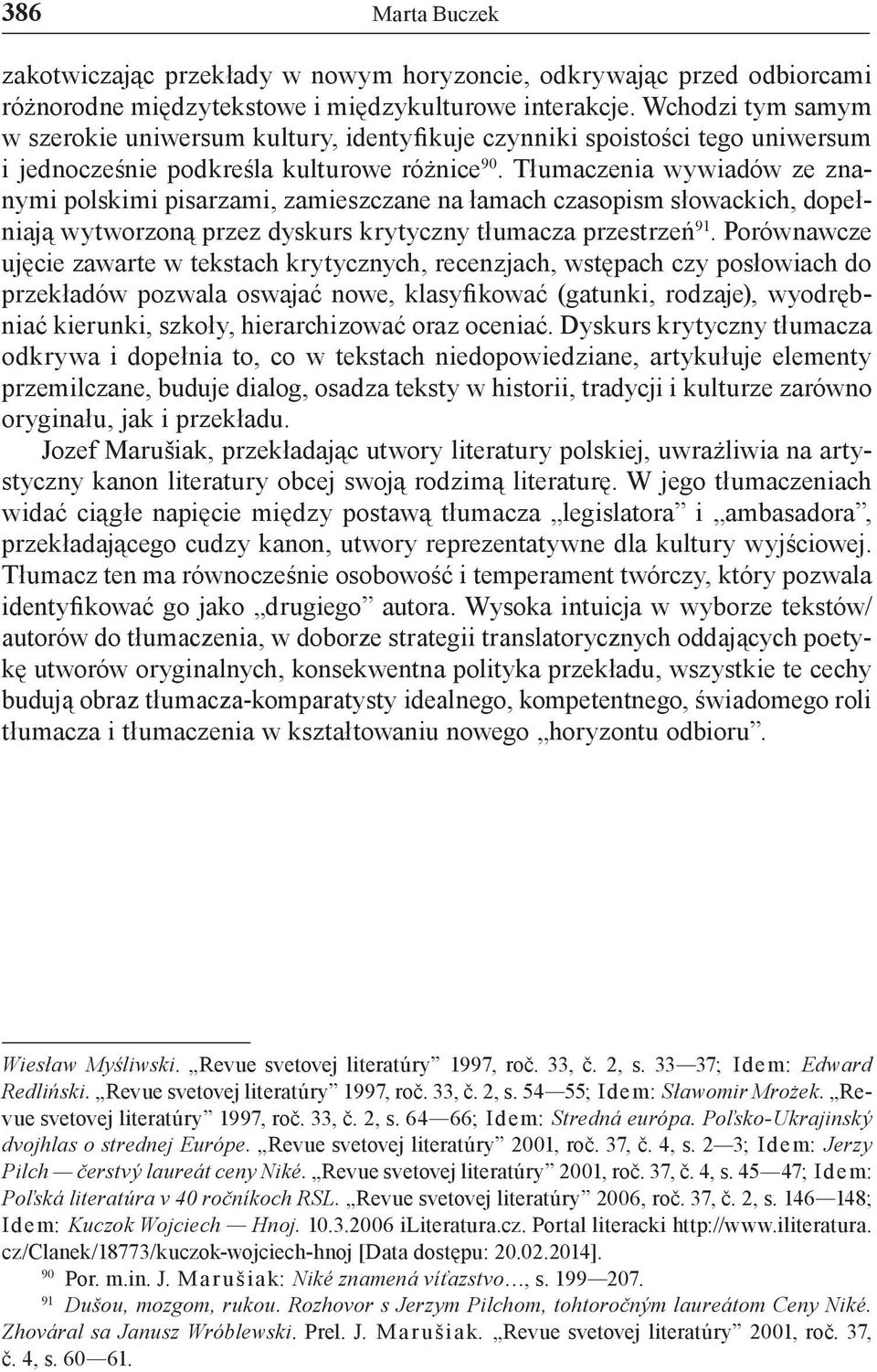 Tłumaczenia wywiadów ze znanymi polskimi pisarzami, zamieszczane na łamach czasopism słowackich, dopełniają wytworzoną przez dyskurs krytyczny tłumacza przestrzeń 91.
