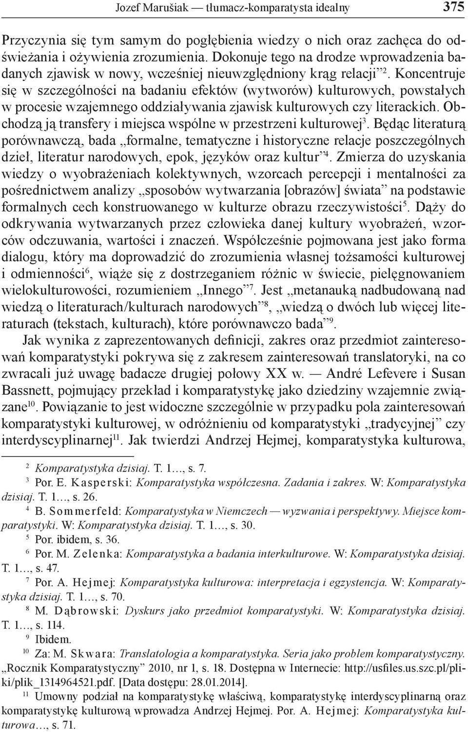 Koncentruje się w szczególności na badaniu efektów (wytworów) kulturowych, powstałych w procesie wzajemnego oddziaływania zjawisk kulturowych czy literackich.