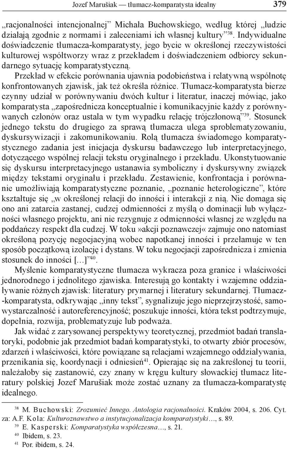 Przekład w efekcie porównania ujawnia podobieństwa i relatywną wspólnotę konfrontowanych zjawisk, jak też określa różnice.