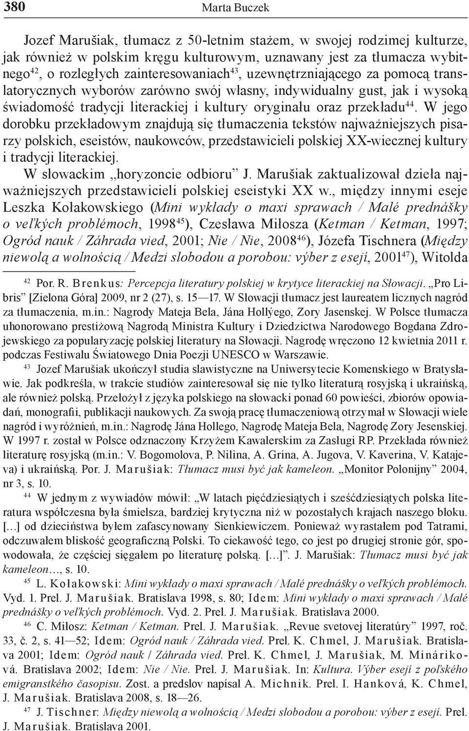 W jego dorobku przekładowym znajdują się tłumaczenia tekstów najważniejszych pisarzy polskich, eseistów, naukowców, przedstawicieli polskiej XX-wiecznej kultury i tradycji literackiej.