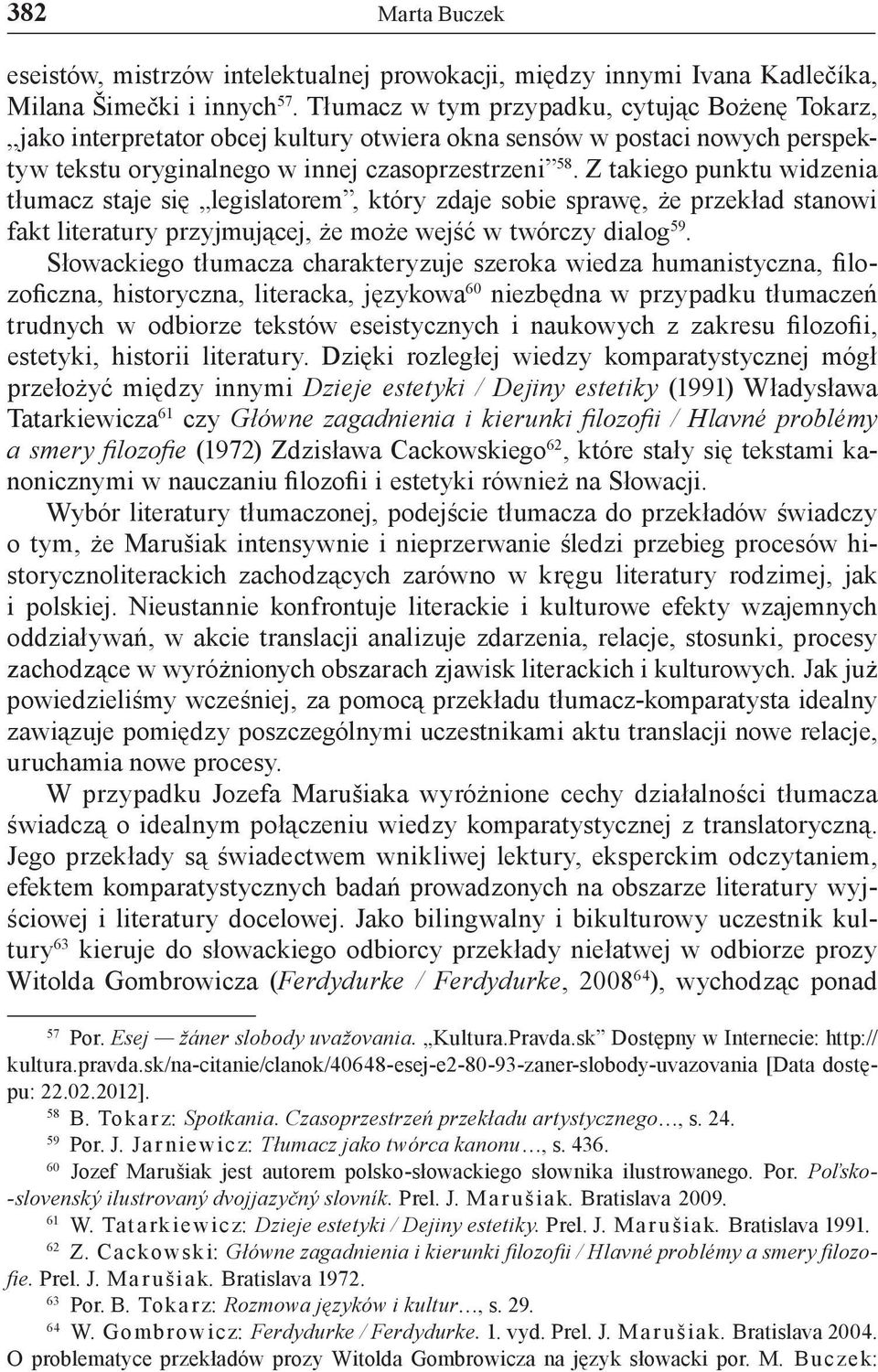 Z takiego punktu widzenia tłumacz staje się legislatorem, który zdaje sobie sprawę, że przekład stanowi fakt literatury przyjmującej, że może wejść w twórczy dialog 59.