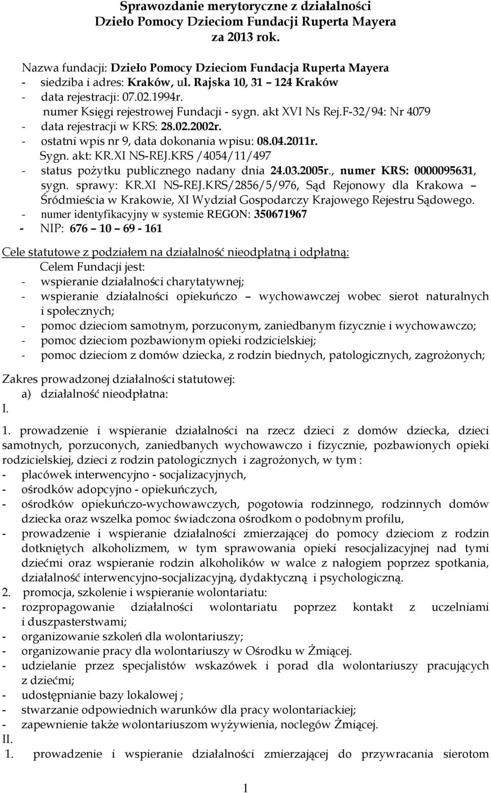 - ostatni wpis nr 9, data dokonania wpisu: 08.04.2011r. Sygn. akt: KR.XI NS-REJ.KRS /4054/11/497 - status pożytku publicznego nadany dnia 24.03.2005r., numer KRS: 0000095631, sygn. sprawy: KR.