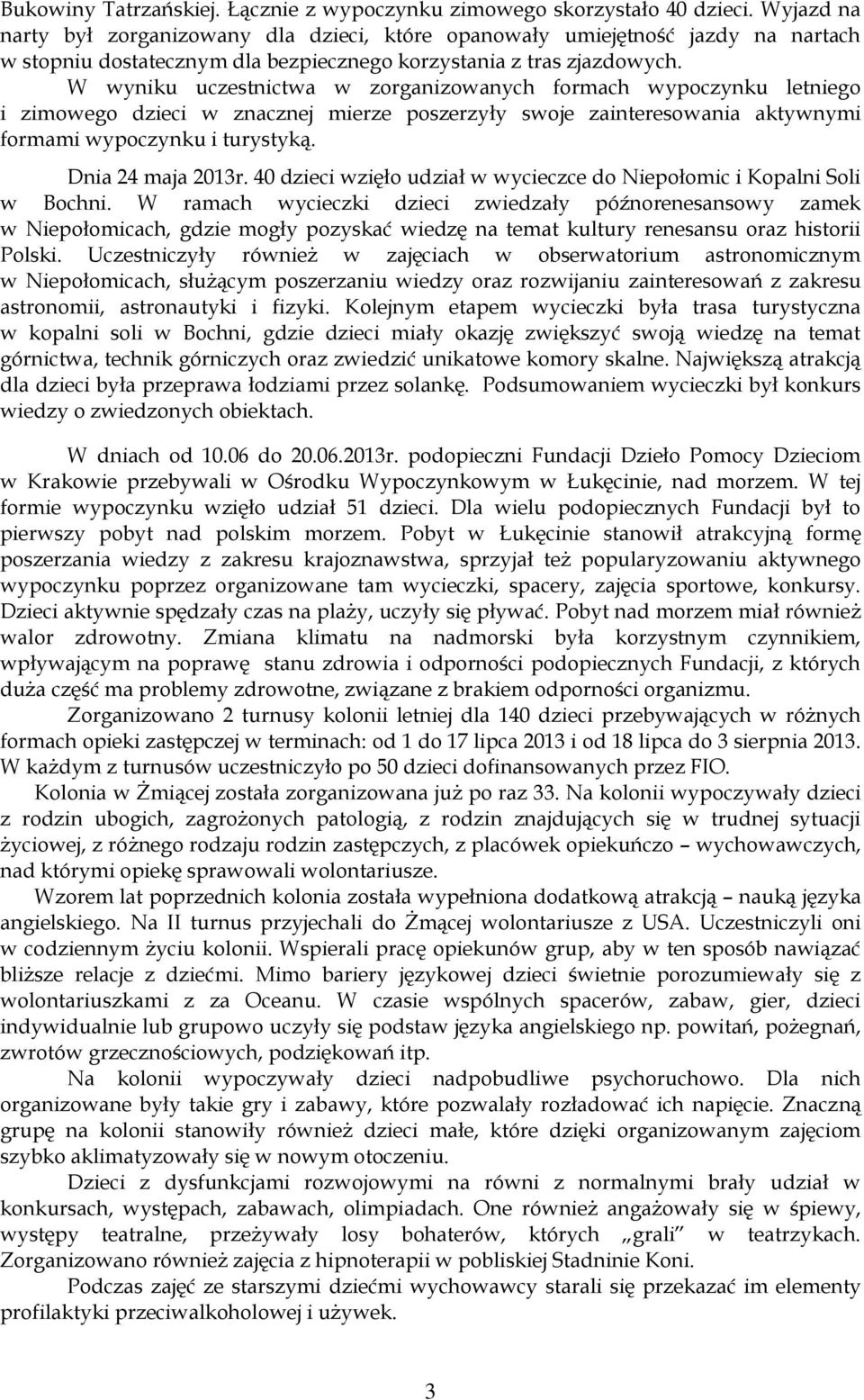 W wyniku uczestnictwa w zorganizowanych formach wypoczynku letniego i zimowego dzieci w znacznej mierze poszerzyły swoje zainteresowania aktywnymi formami wypoczynku i turystyką. Dnia 24 maja 2013r.