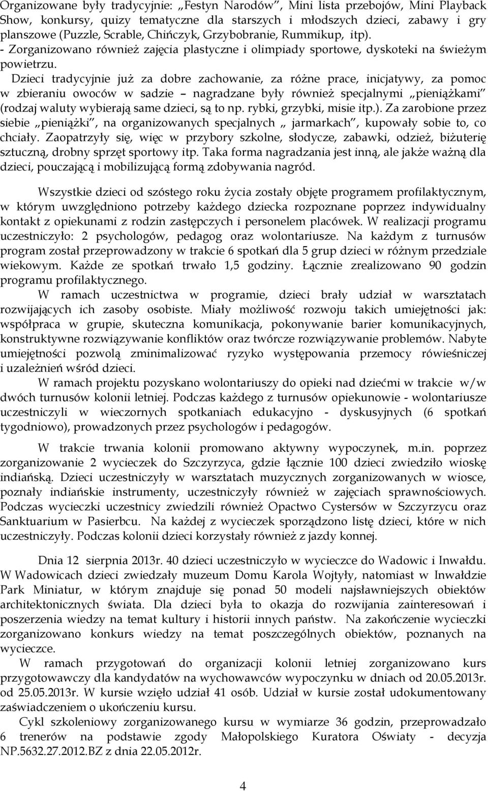 Dzieci tradycyjnie już za dobre zachowanie, za różne prace, inicjatywy, za pomoc w zbieraniu owoców w sadzie nagradzane były również specjalnymi pieniążkami (rodzaj waluty wybierają same dzieci, są