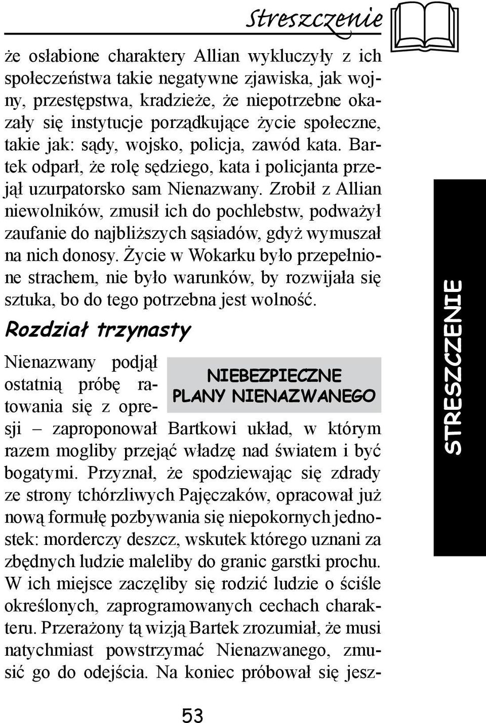 Zrobił z Allian niewolników, zmusił ich do pochlebstw, podważył zaufanie do najbliższych sąsiadów, gdyż wymuszał na nich donosy.