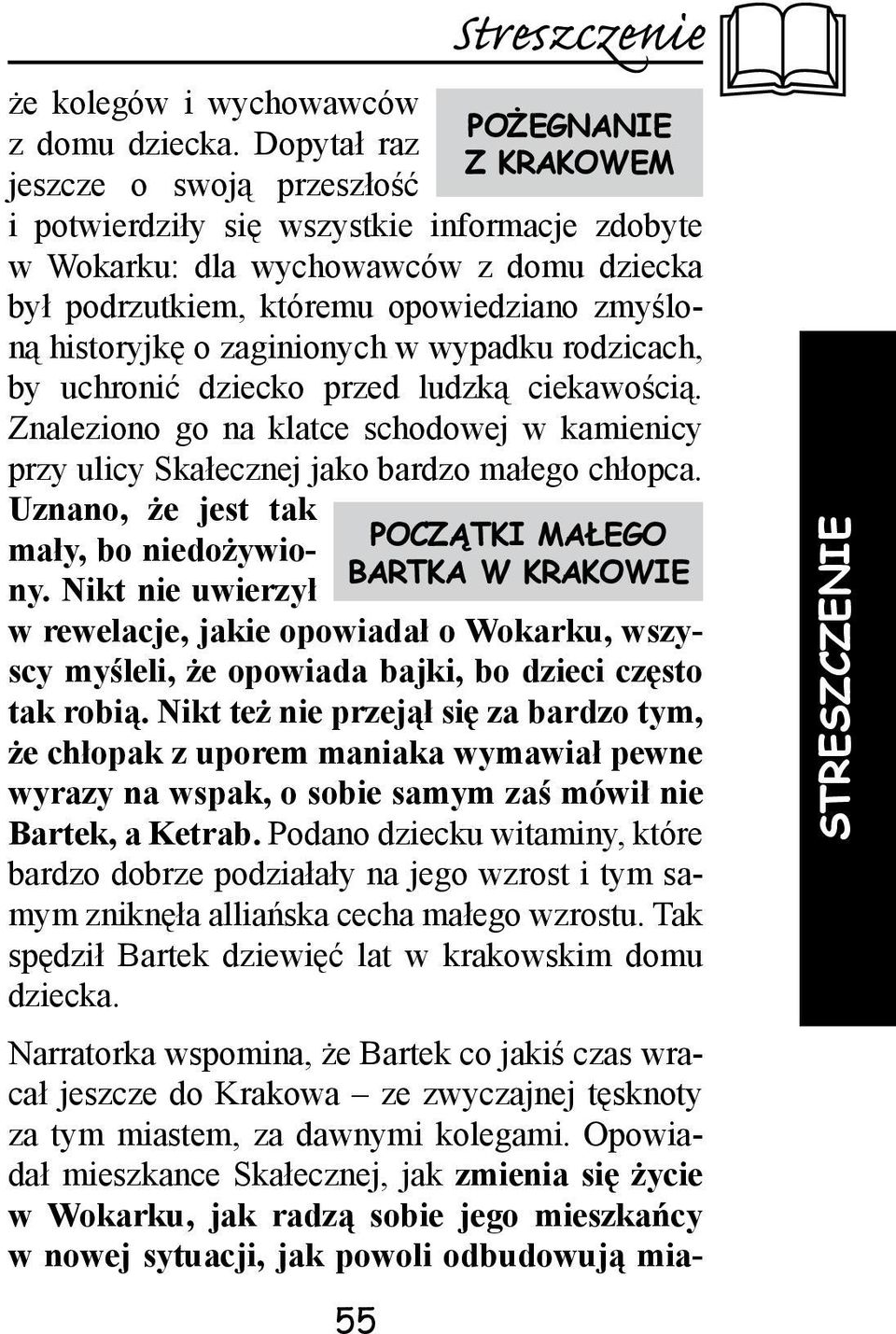 o zaginionych w wypadku rodzicach, by uchronić dziecko przed ludzką ciekawością. Znaleziono go na klatce schodowej w kamienicy przy ulicy Skałecznej jako bardzo małego chłopca.
